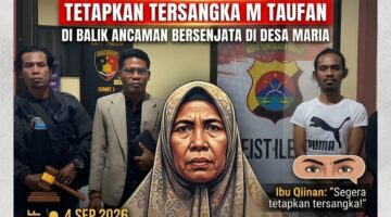SUARA IBU QIINAN TAK BISA DIBUNGKAM TETAPKAN TERSANGKA M TAUFAN-  DI BALIK ANCAMAN BERSENJATA DI DESA MARIA — JERITAN AGAR KEADILAN TAK TERTUNDA.